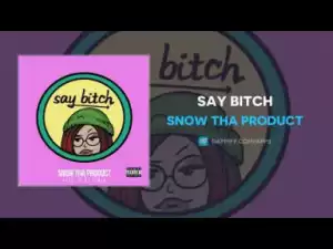 Snow Tha Product - Say Bitch